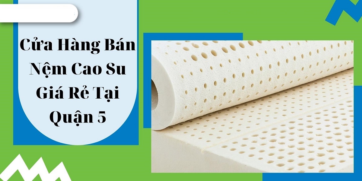 Cửa hàng bán nệm cao su quận 5